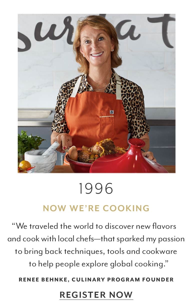 1996 first cooking classes offered. We traveled the world to discover new flavors and cook with local chefs, that sparked my passion to bring back techniques, tools and cookware to help people explore global cooking. Renee Behnke, culinary program founder.