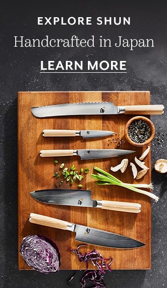 Explore Shun handcrafted in Japan. Learn More.