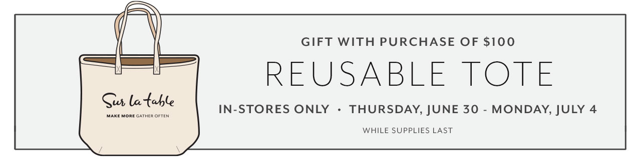 Reusuable Tote your Gift with purchase of $100 or more, in stores only through July 4th