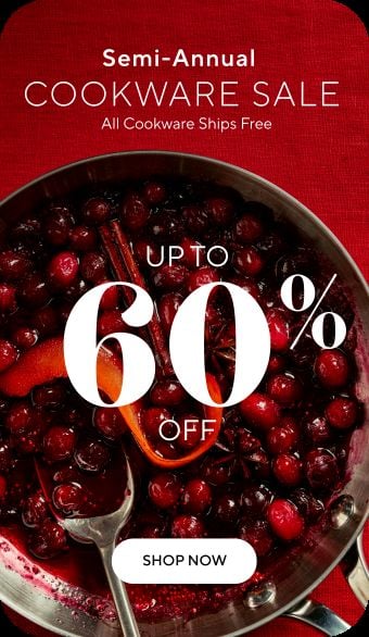 Semi-Annual cookware sale up to 60% off. All Cookware Ships Free. Shop Now.