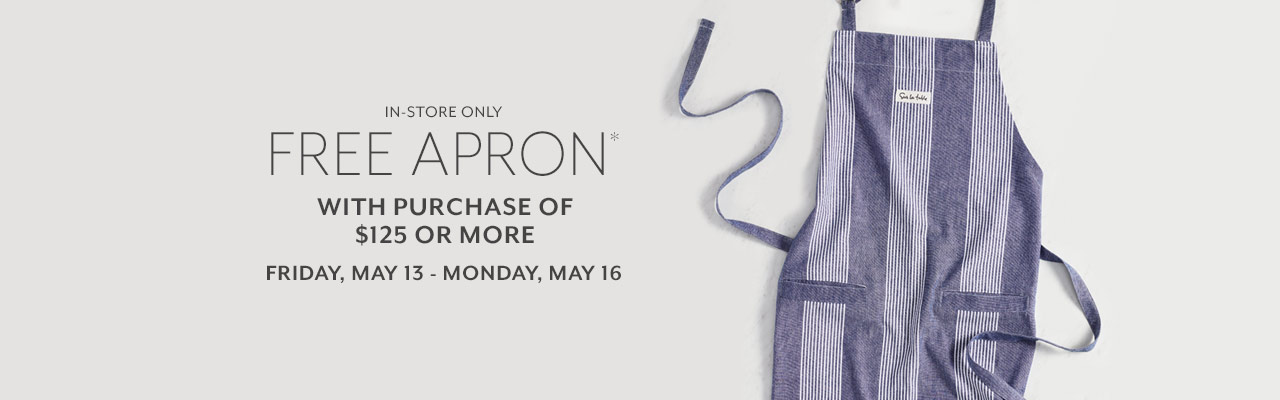In stores only free apron with purchase of $125 or more. Friday May 13 to Monday May 16.
