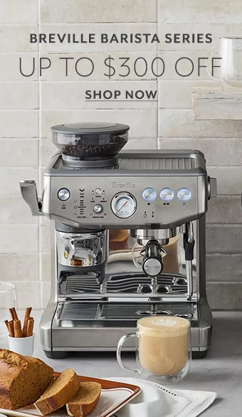 Breville Barista series up to $300 off.  Shop now.