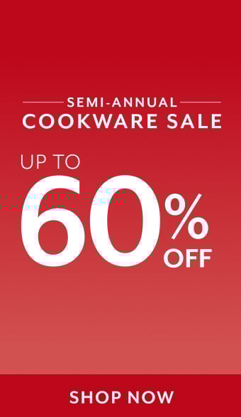 Shop Now Semi-Annual Cookware Sale up to 60% off, shop now.