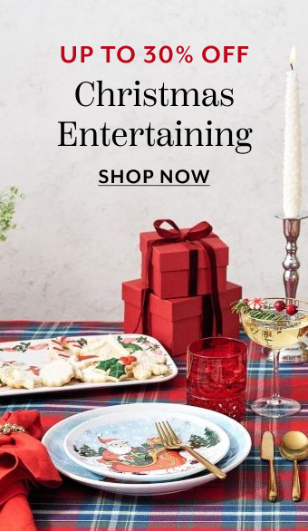 Christmas Entertaining up to 30% off, shop now.