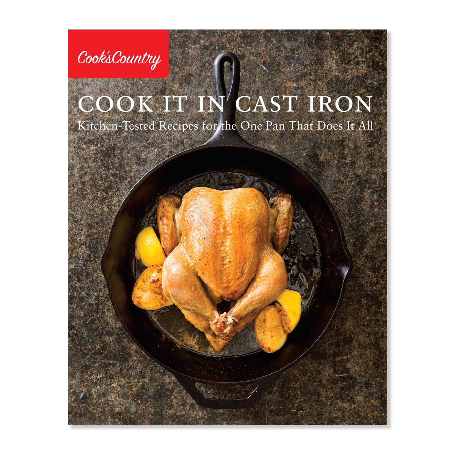 Cook It In Cast Iron Kitchen Tested Recipes For The One Pan That