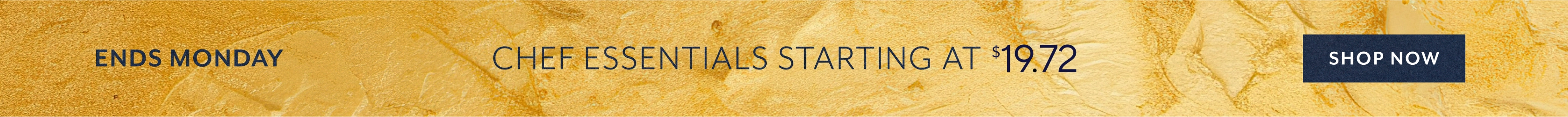 Ends Monday Chef Essentials starting at $19.72. Shop Now.