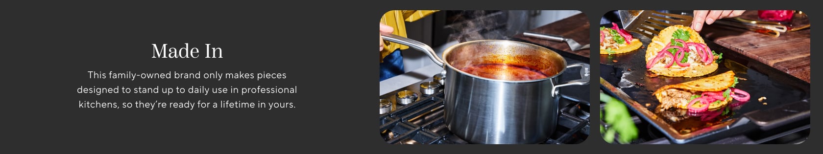 Made In. This family-owned brand only makes pieces designed to stand up to daily use in professional kitchens, so they're ready for a lifetime in yours.