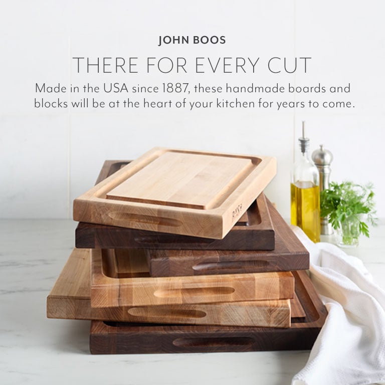 John Boos, there for every cut. Made in the USA since 1887, these handmade boards and blocks will be at the heart of your kitchen for years to come.