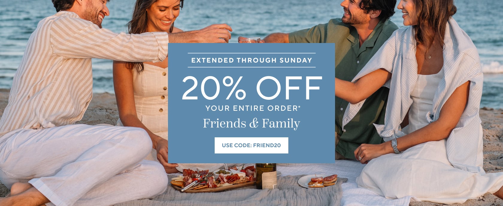 Friends & Family 20% off your entire order, use code FRIEND20.