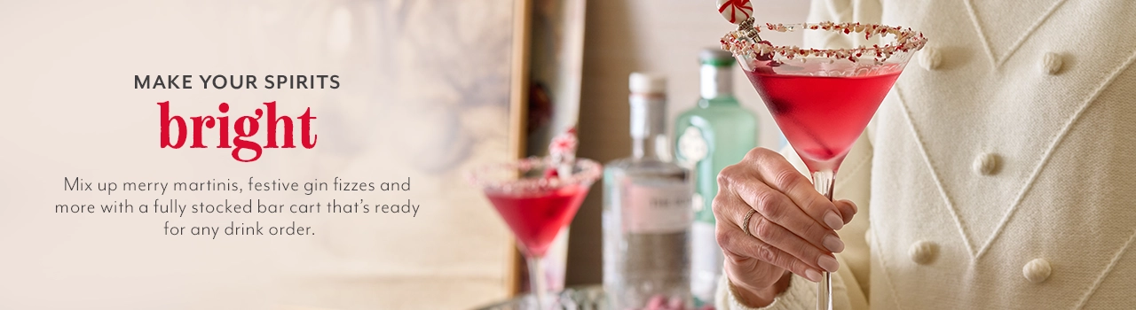 Make your spirits bright.Mix up merry martinis, festive gin fizzes and more with a fully stocked bar cart that's ready for any drink order.