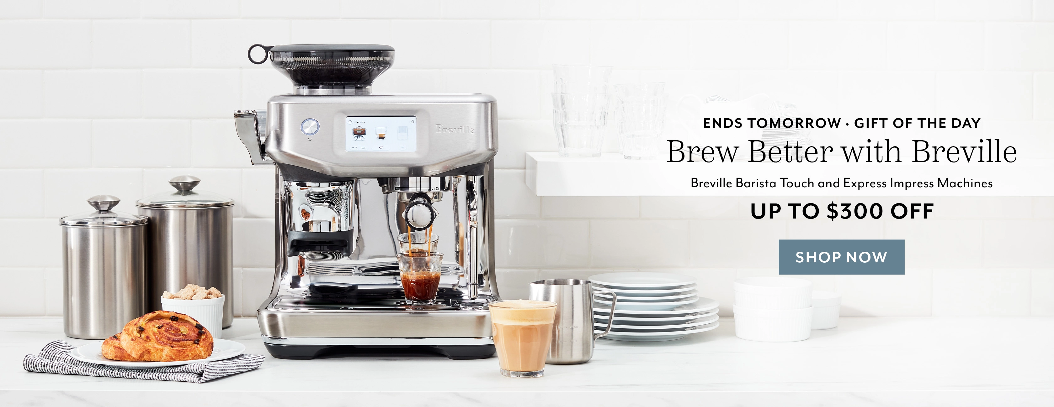Ends tomorrow Gift of the day. Brew better with Breville. Breville Barista Touch and Express Impress machines up to $300 off. Shop now.