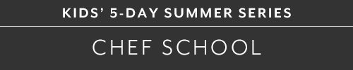 KIDS 5-DAY SUMMER SERIES CHEF SCHOOL