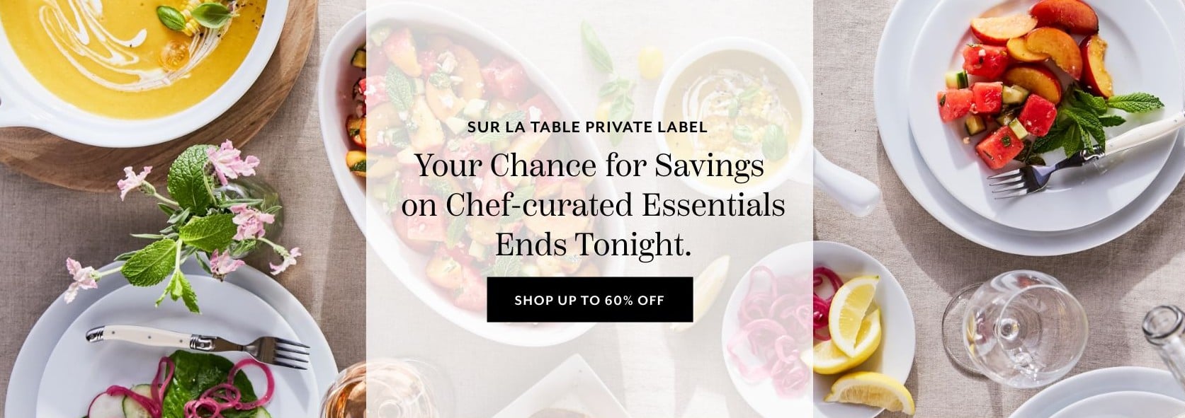 Sur La Table Private Label. Your chance for savings on chef-curated essentials ends tonight. Shop up to 60% off.