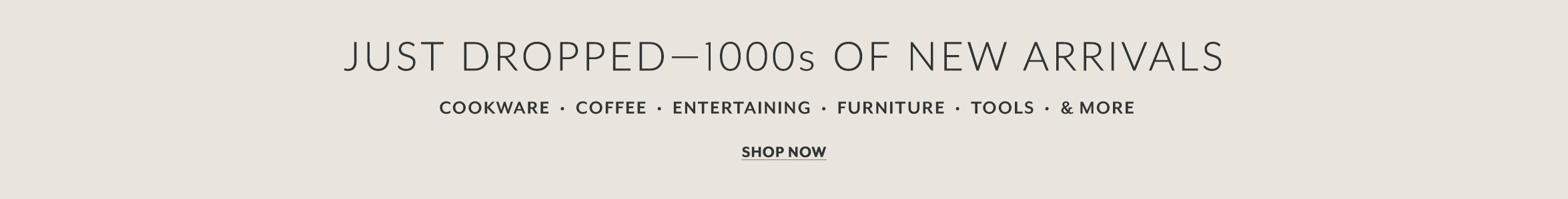 Just dropped 1000s of new arrivals, shop now