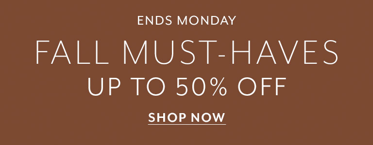 Ends Monday Fall Must-Haves up to 50% off. Shop Now.