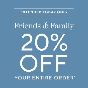 Extended Today Only Friends & Family 20% off your entire order
