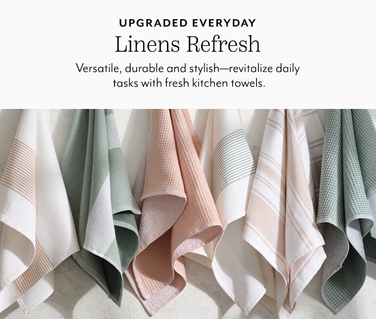 Upgraded Everyday, linens refresh. Versatile, durable and stylish revitalize daily tasks with fresh kitchen towels.