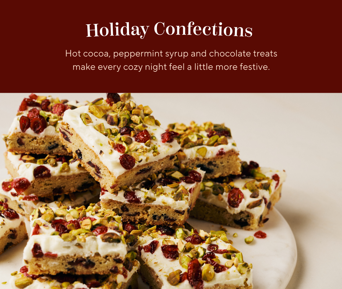 Holiday Confections. Hot cocoa, peppermint syrup and chocolate treats make every cozy night feel a little more festive.