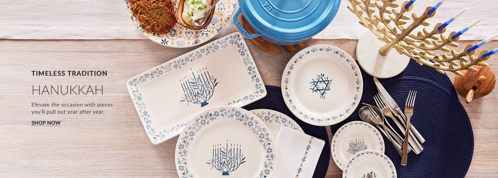 Timeless tradition. Hanukkay. Elevate the occasion with pieces you'll pull out year after year. Shop Now.