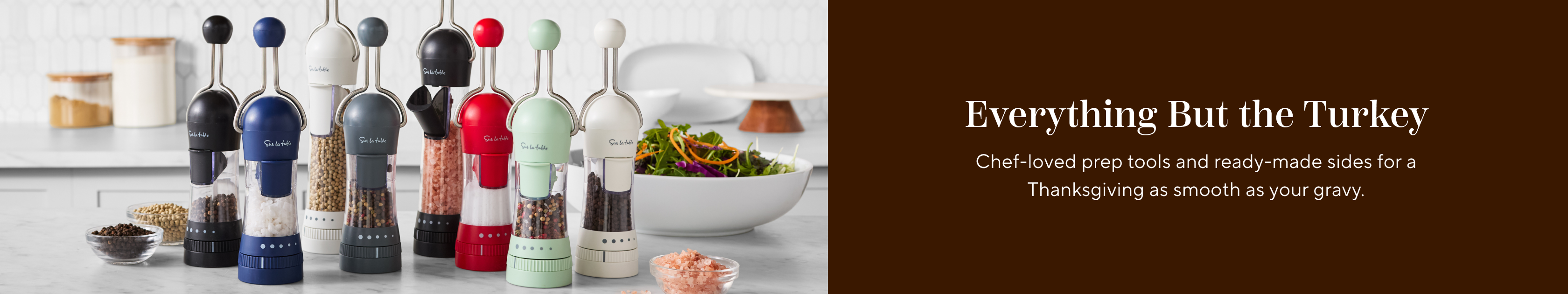 Everything but the turkey. Chef-loved prep tools and ready-made sides for a Thanksgiving as smooth as your gravy.