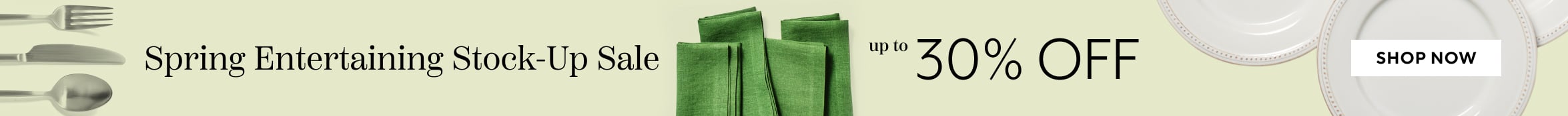 Spring Entertaining Stock-Up Sale up to 30% off, Shop Now.