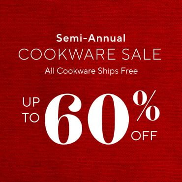 Semi-Annual Cookware Sale up to 60% off. All cookware ships free.