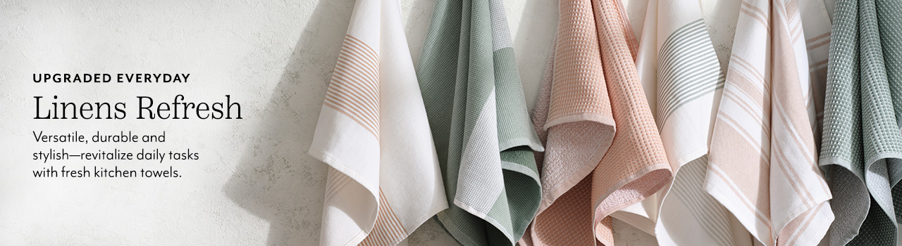 Upgraded Everyday, linens refresh. Versatile, durable and stylish revitalize daily tasks with fresh kitchen towels.