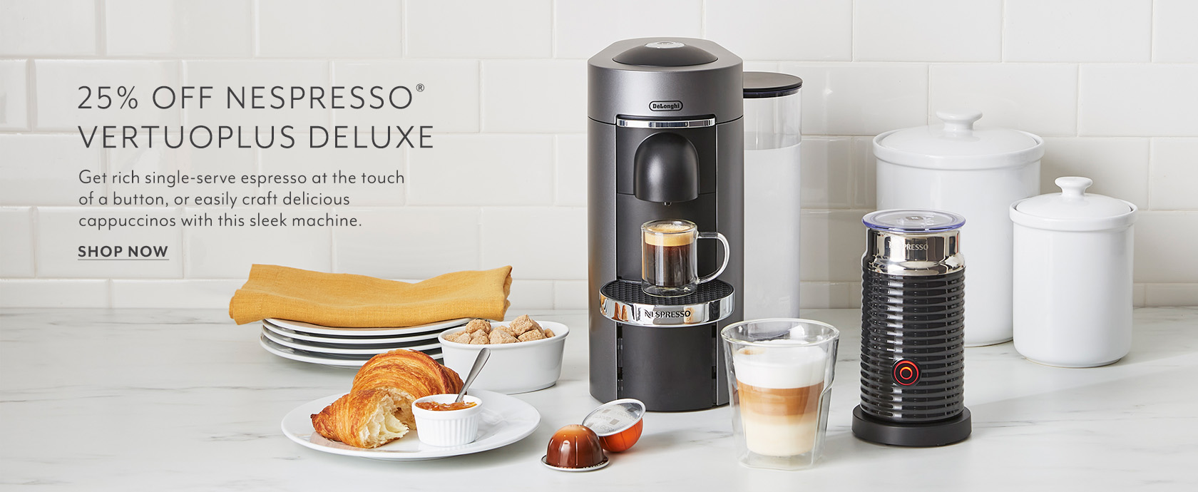 25% off Nespresso Vertuoplus Deluxe. Get rich single-serve espresso at the touch of a button, or easily craft delicious cappuccinos with this sleek machine. Shop Now.
