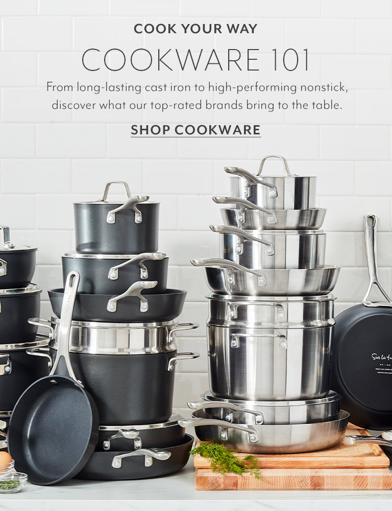 Cook your way. Cookware 101. From long-lasting cast iron to high-performing nonstick, discover what our top-rated brands bring to the table. Shop cookware.