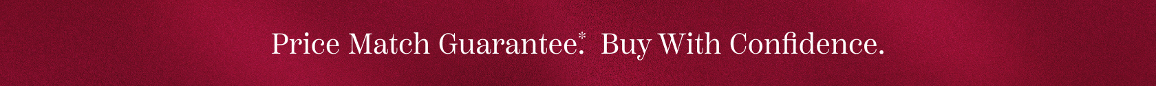 Price Match Guarantee.* Buy with confidence.