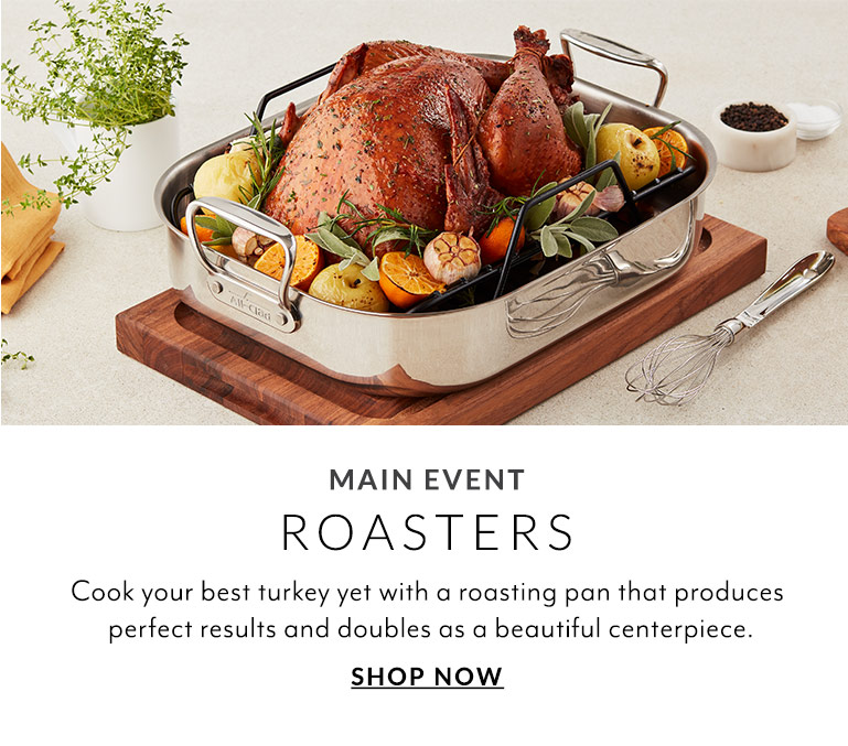 Roasters. Cook your best turkey yet with a roasting pan that produces perfect results and doubles as a beautiful centerpiece.