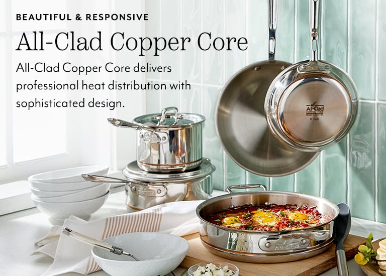 Beautiful & Responsive All-Clad Copper Core. All-Clad Copper Core delivers professional heat distribution with sophisticated design.
