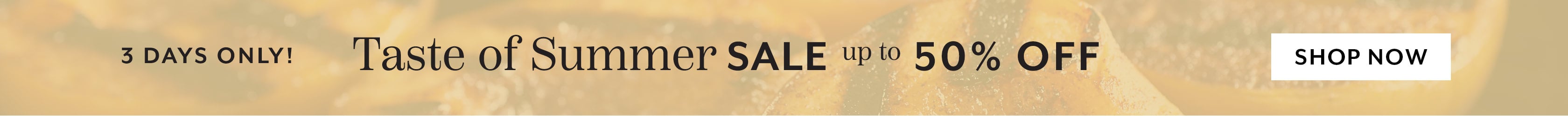 3 days only! Taste of Summer Sale up to 50% off, shop now.