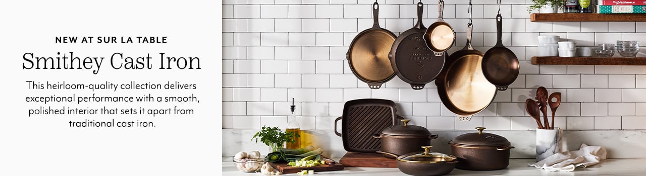 New at Sur La Table Smithey Cast Iron. This heirloom-quality collection delivers exceptional performance with a smooth, polished interior that sets it apart from traditional cast iron.