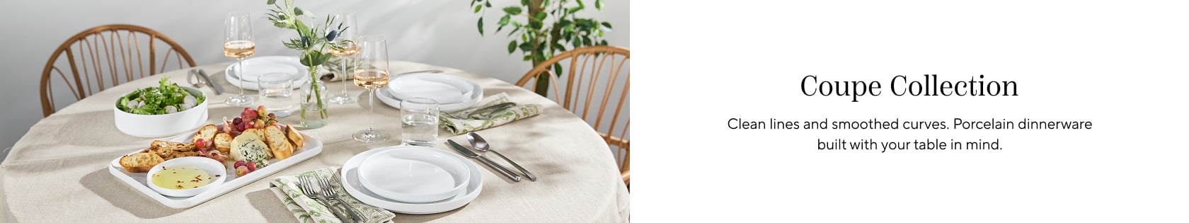 Coupe Collection. Clean lines and smoothed curves. Porcelain dinnerware built with your table in mind.