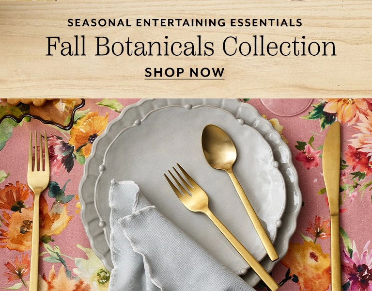 Seasonal entertaining essentials, Fall Botanicals Collection. Shop Now.