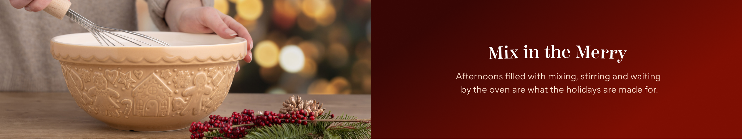 Mix in the Merry. Afternoons filled with mixing, stirring and waiting by the oven are what the holidays are made for.