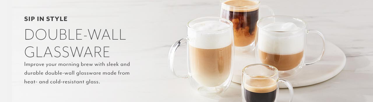 Sip in style. Double-wall glassware. Improve your morning brew with sleep and durable double-wall glassware made from heat- and cold-resistant glass.