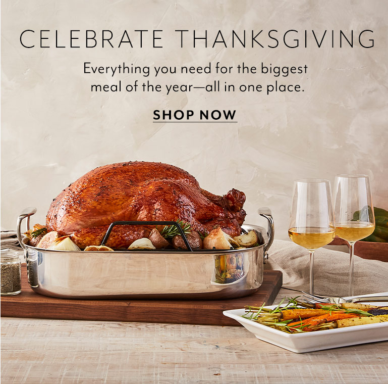 CELEBRATE THANKSGIVING. Everything you need for the biggest meal of the year—all in one place. Shop now.