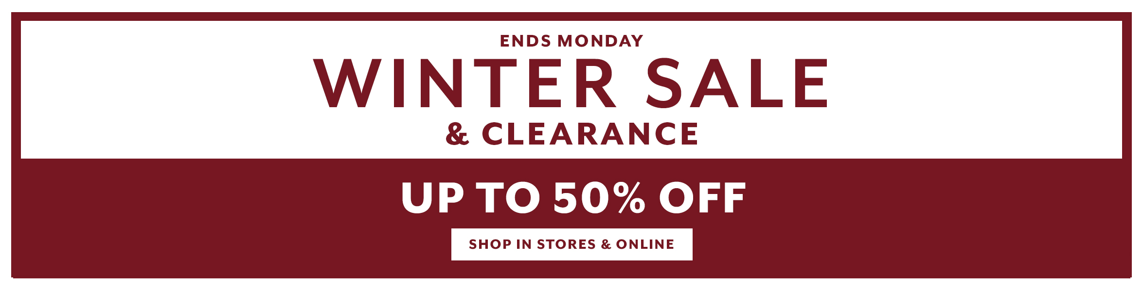 Ends Monday Winter Sale & Clearance up to 50% off, shop in stores and online