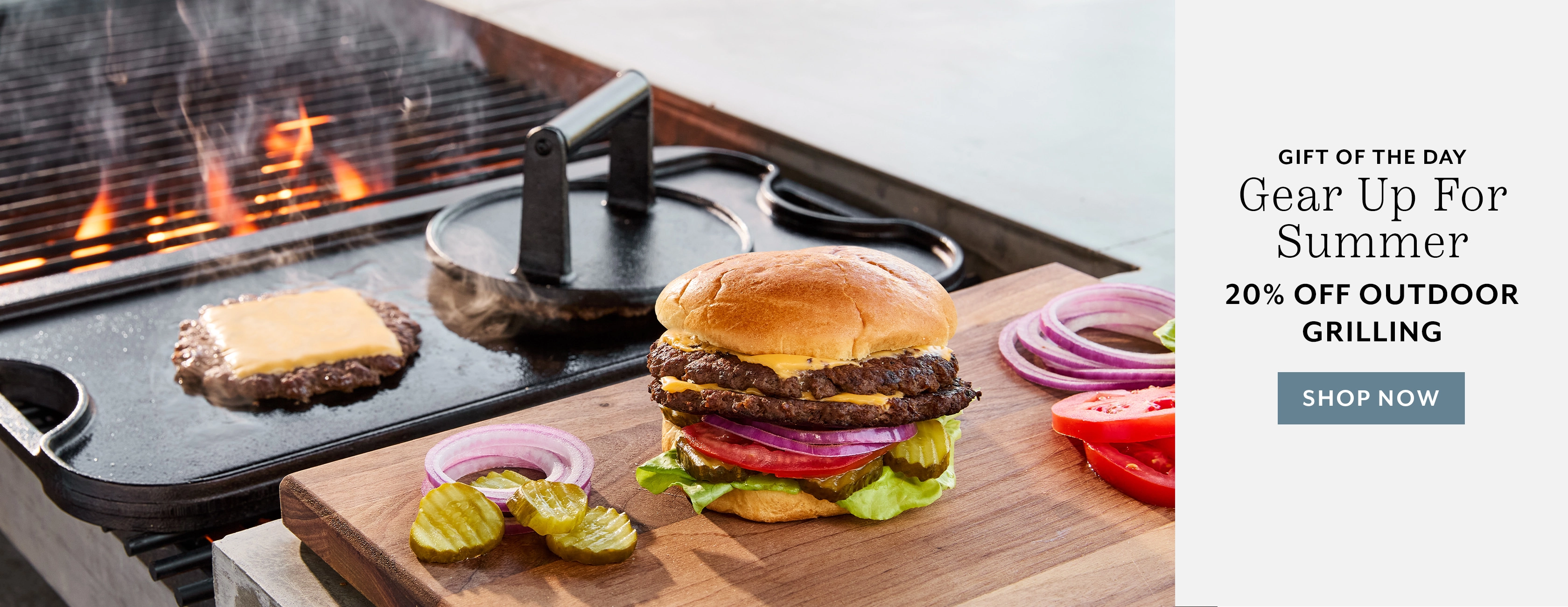 Gift of the day. Gear up for summer 20% off outdoor grilling. Shop now.