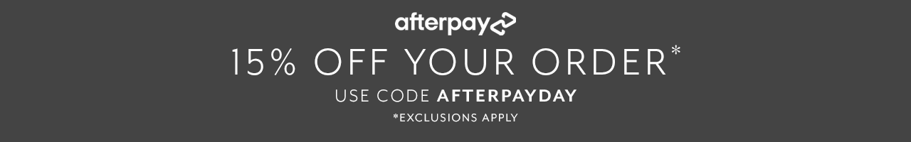 AfterPay 15% off your order, use code AFTERPAYDAY. Exclusions apply.
