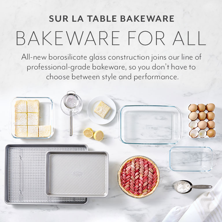 Sur la Table bakeware, bakeware for all. All-new borosilicate glass construction joins our line of professional-grade bakeware, so you don't have to choose between style and performance.