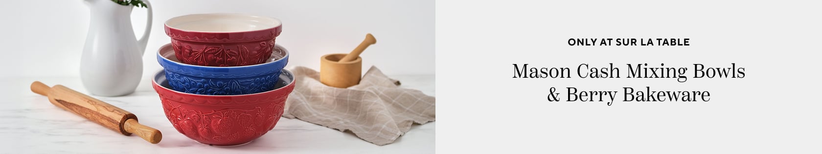 Only at Sur La Table, Mason Cash Mixing Bowls and Berry Bakeware.