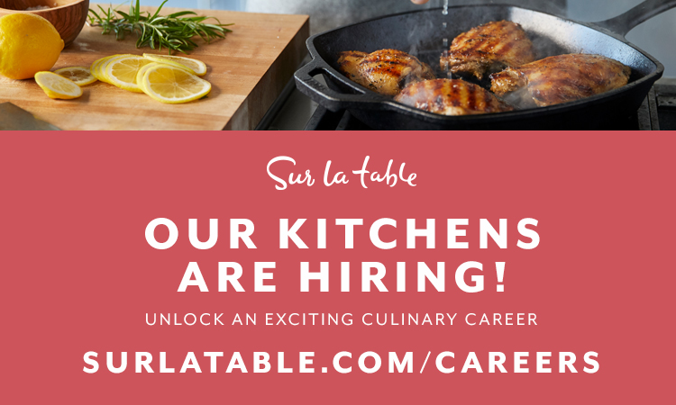 Sur La Table our kitchens are hiring! Unlock an exciting culinary career. See openings at surlatable.com/careers.