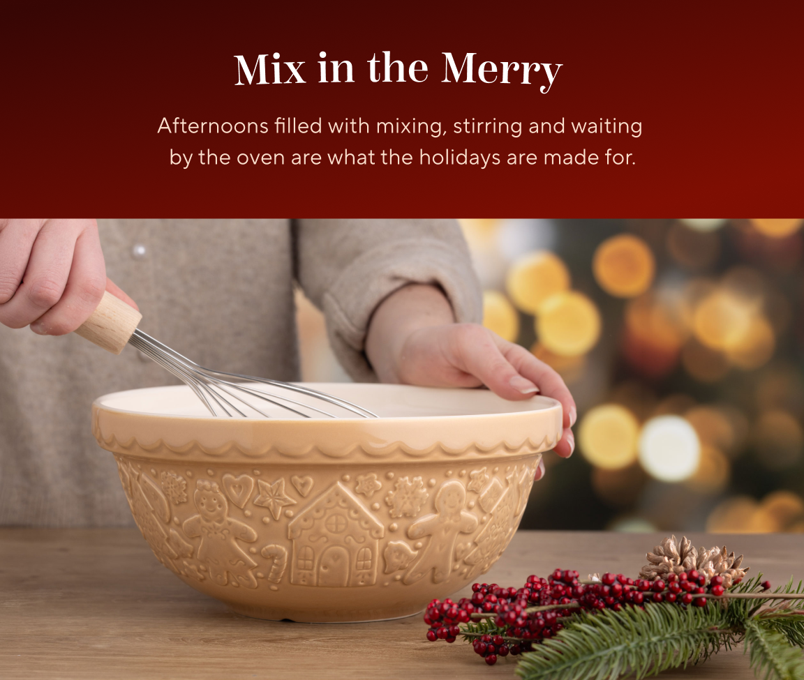 Mix in the Merry. Afternoons filled with mixing, stirring and waiting by the oven are what the holidays are made for.