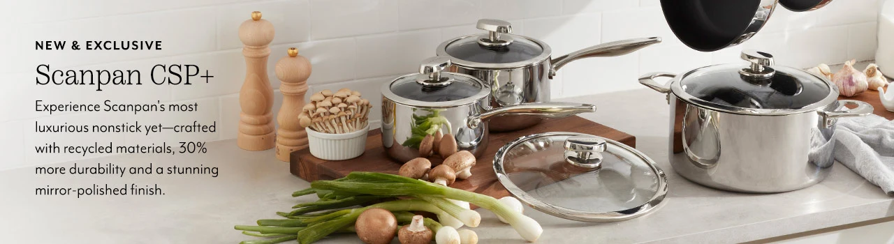 New & Exclusive Scanpan CSP+. Experience Scanpan's most luxurious nonstick yet, crafted with recycled materials, 30% more durability and a stunning mirror-polished finish.
