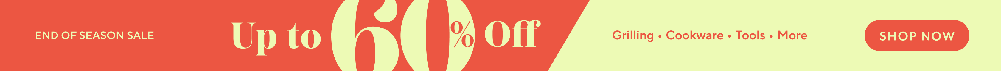 End of season sale up to 60% off grilling, cookware, tools and more. Shop now.