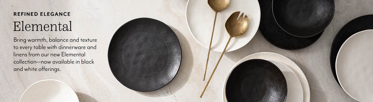 Refined elegance Elemental. Bring warmth, balance and texture to every table with dinnerware and linens from our new Elemental collection, now available in black and white offerings.