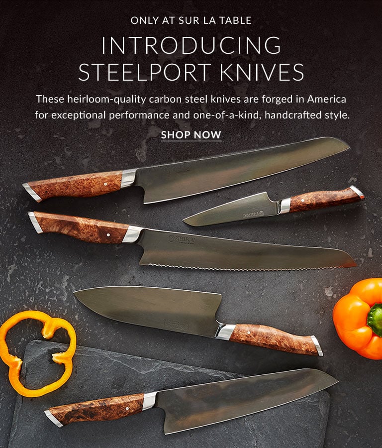Only at Sur La Table, introducing Steelport knives. These heirloom-quality carbon steel knives are forged in America for exceptional performance and one-of-a-kind, handcrafted style. Shop Now.